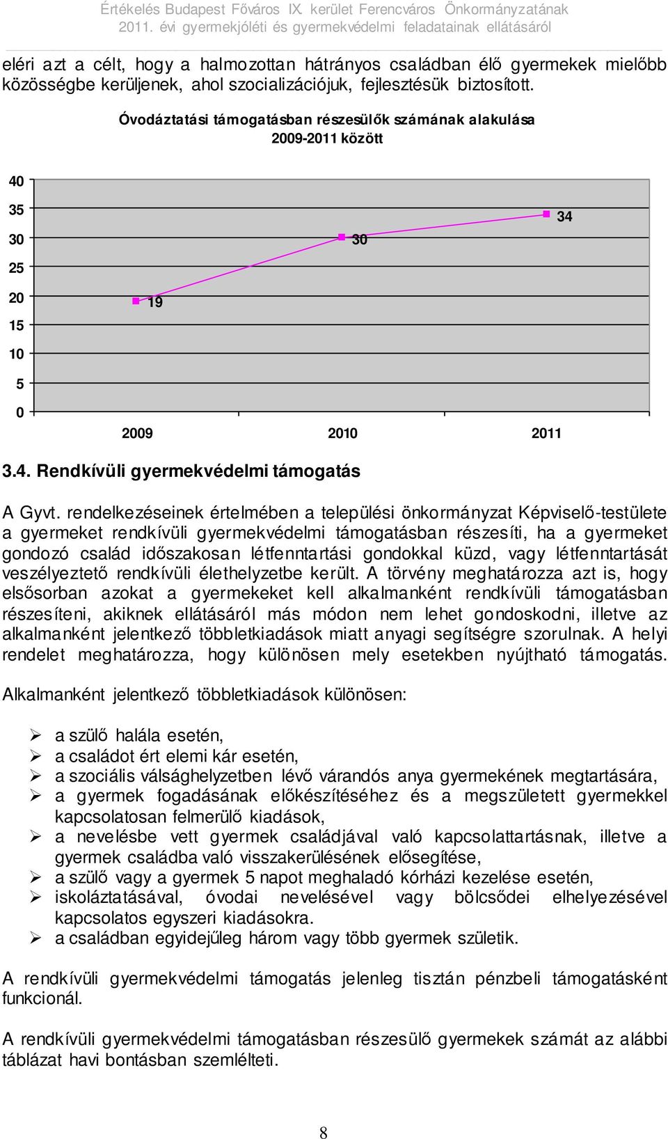 rendelkezéseinek értelmében a települési önkormányzat Képviselő-testülete a gyermeket rendkívüli gyermekvédelmi támogatásban részesíti, ha a gyermeket gondozó család időszakosan létfenntartási