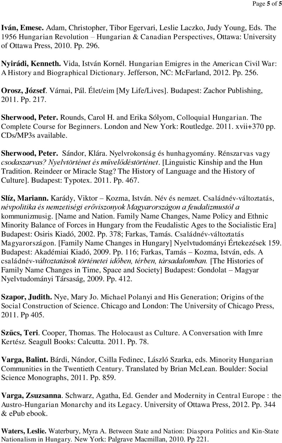 Élet/eim [My Life/Lives]. Budapest: Zachor Publishing, 2011. Pp. 217. Sherwood, Peter. Rounds, Carol H. and Erika Sólyom, Colloquial Hungarian. The Complete Course for Beginners.