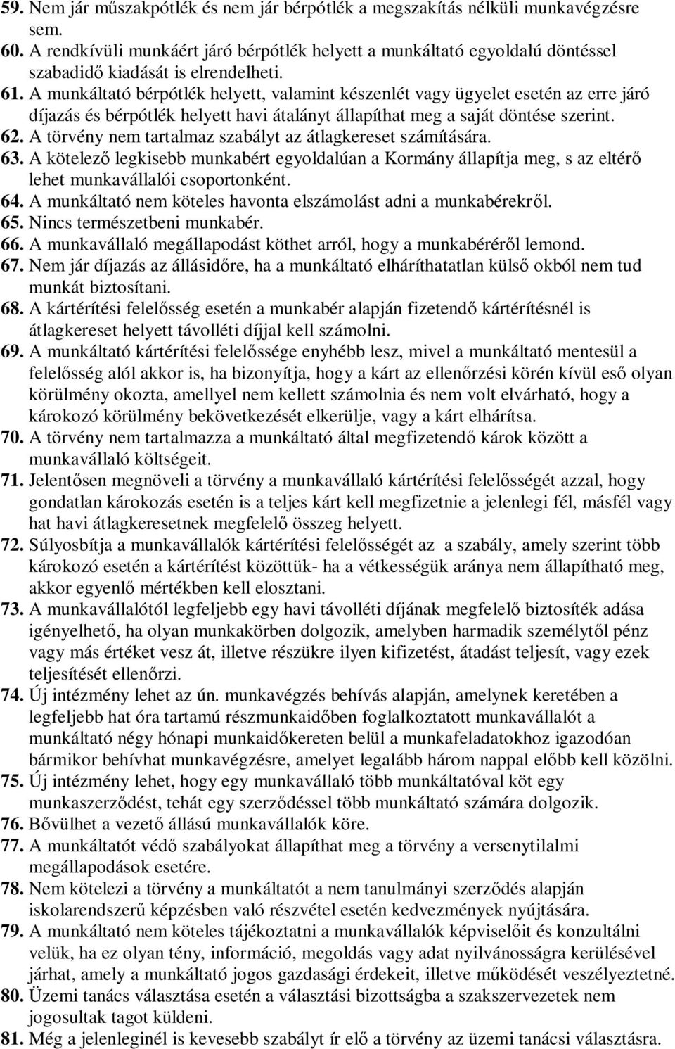 A munkáltató bérpótlék helyett, valamint készenlét vagy ügyelet esetén az erre járó díjazás és bérpótlék helyett havi átalányt állapíthat meg a saját döntése szerint. 62.