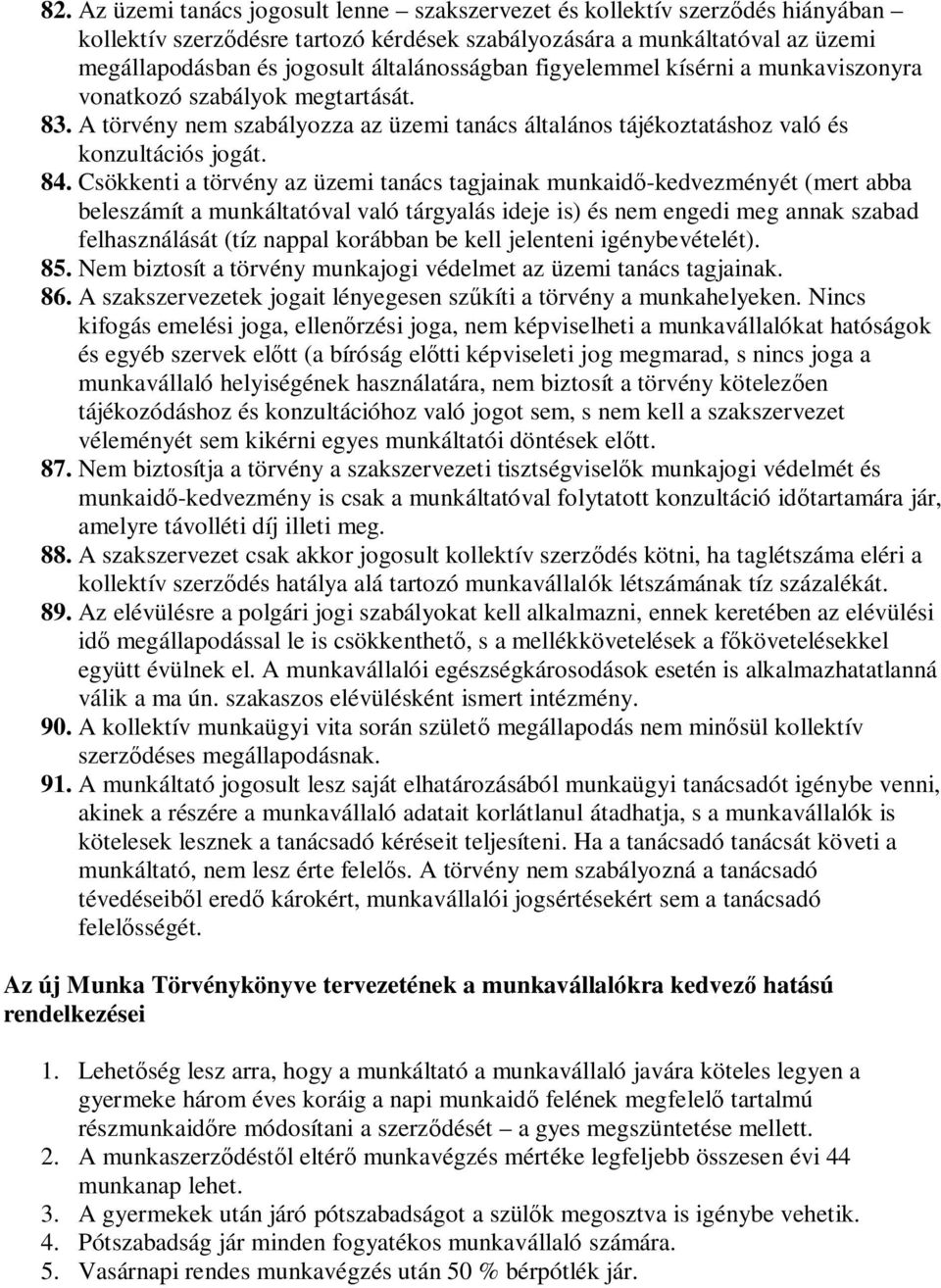 Csökkenti a törvény az üzemi tanács tagjainak munkaid -kedvezményét (mert abba beleszámít a munkáltatóval való tárgyalás ideje is) és nem engedi meg annak szabad felhasználását (tíz nappal korábban