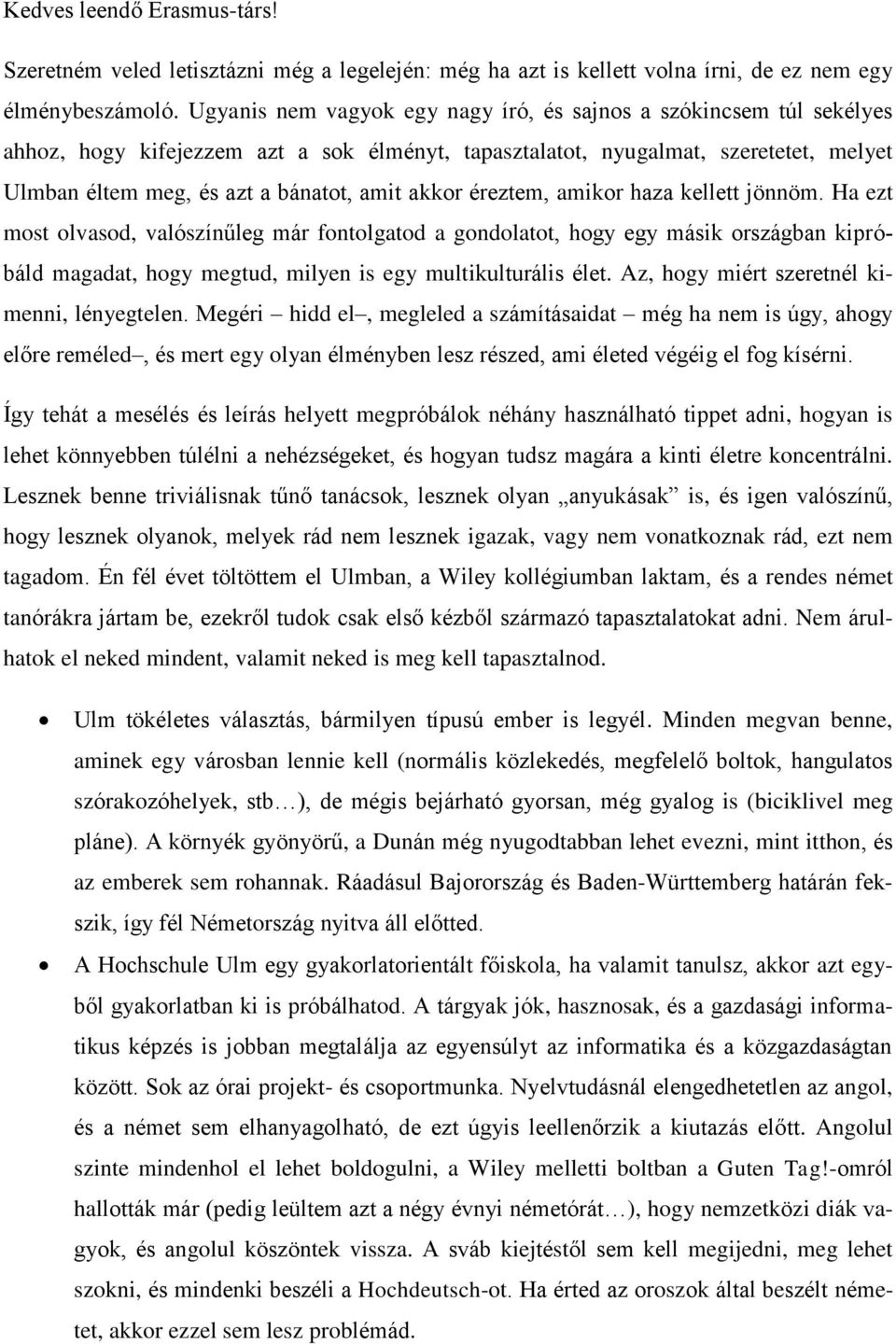 akkor éreztem, amikor haza kellett jönnöm. Ha ezt most olvasod, valószínűleg már fontolgatod a gondolatot, hogy egy másik országban kipróbáld magadat, hogy megtud, milyen is egy multikulturális élet.