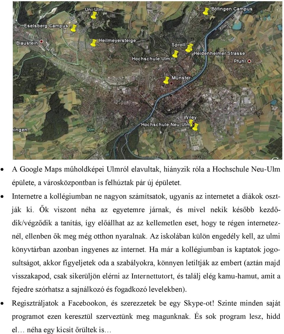 Ők viszont néha az egyetemre járnak, és mivel nekik később kezdődik/végződik a tanítás, így előállhat az az kellemetlen eset, hogy te régen interneteznél, ellenben ők meg még otthon nyaralnak.