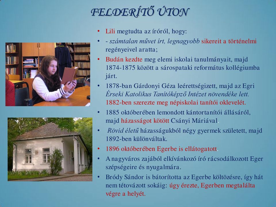 1885 októberében lemondott kántortanítói állásáról, majd házasságot kötött Csányi Máriával. Rövid életű házasságukból négy gyermek született, majd 1892-ben különváltak.