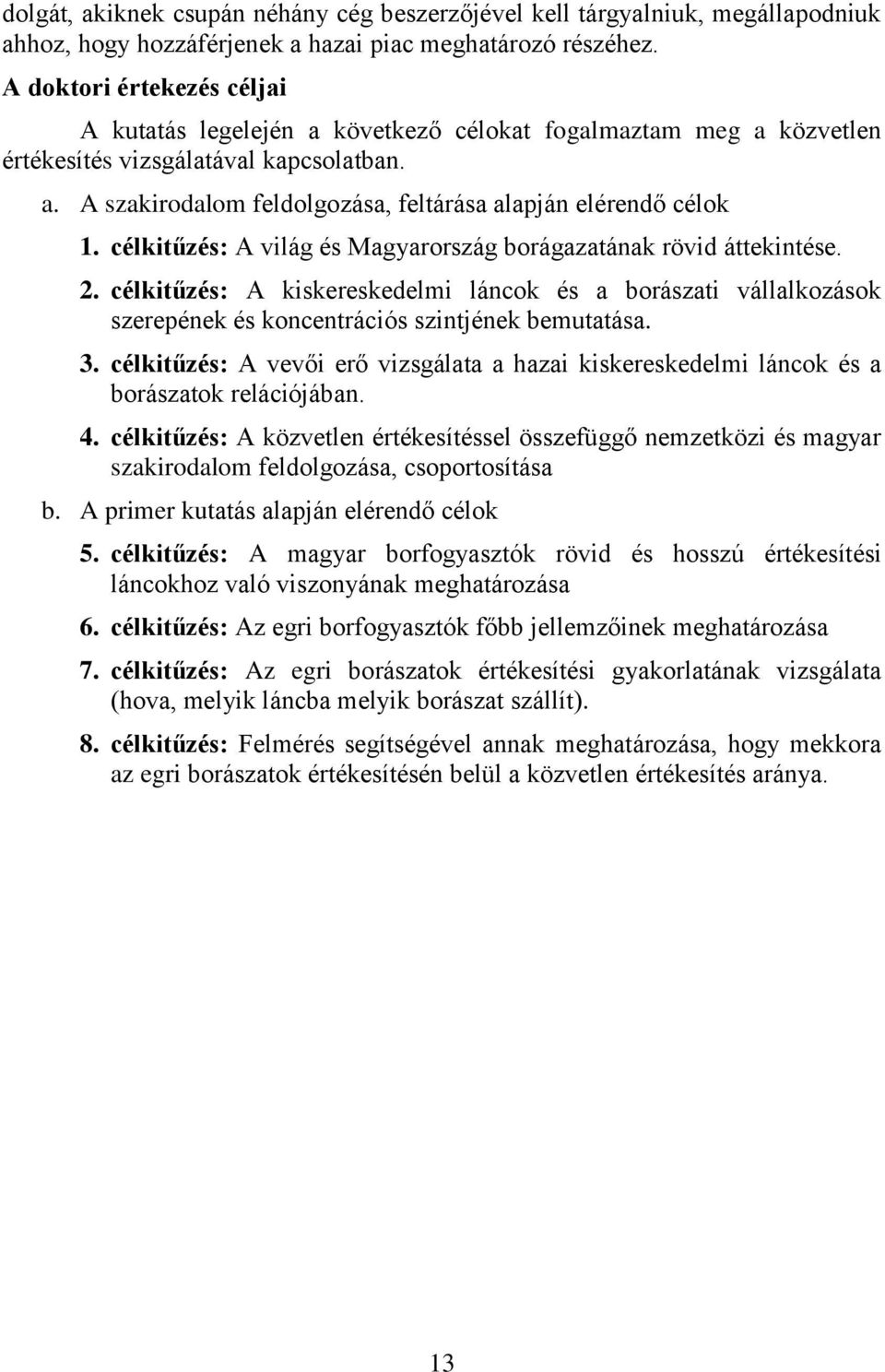 célkitűzés: A világ és Magyarország borágazatának rövid áttekintése. 2. célkitűzés: A kiskereskedelmi láncok és a borászati vállalkozások szerepének és koncentrációs szintjének bemutatása. 3.