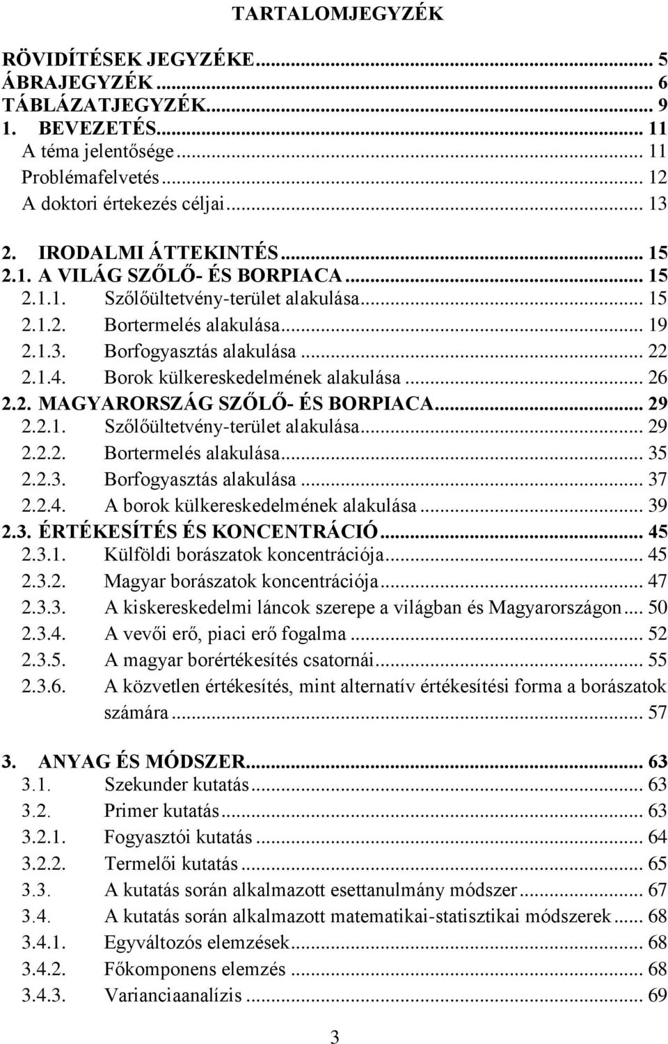 Borok külkereskedelmének alakulása... 26 2.2. MAGYARORSZÁG SZŐLŐ- ÉS BORPIACA... 29 2.2.1. Szőlőültetvény-terület alakulása... 29 2.2.2. Bortermelés alakulása... 35 2.2.3. Borfogyasztás alakulása.