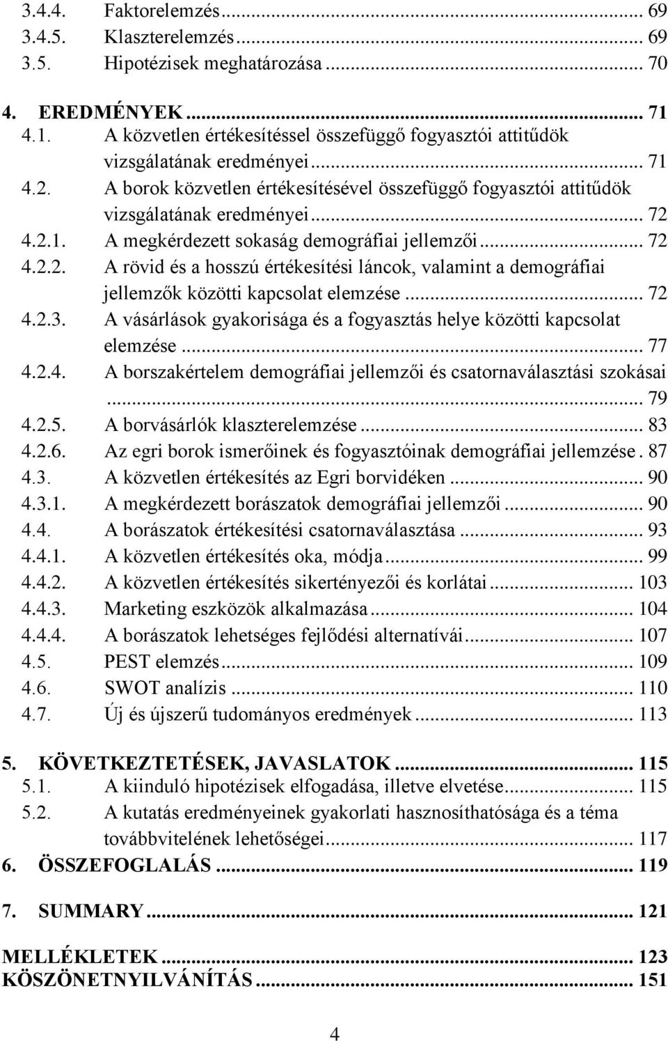 .. 72 4.2.3. A vásárlások gyakorisága és a fogyasztás helye közötti kapcsolat elemzése... 77 4.2.4. A borszakértelem demográfiai jellemzői és csatornaválasztási szokásai... 79 4.2.5.