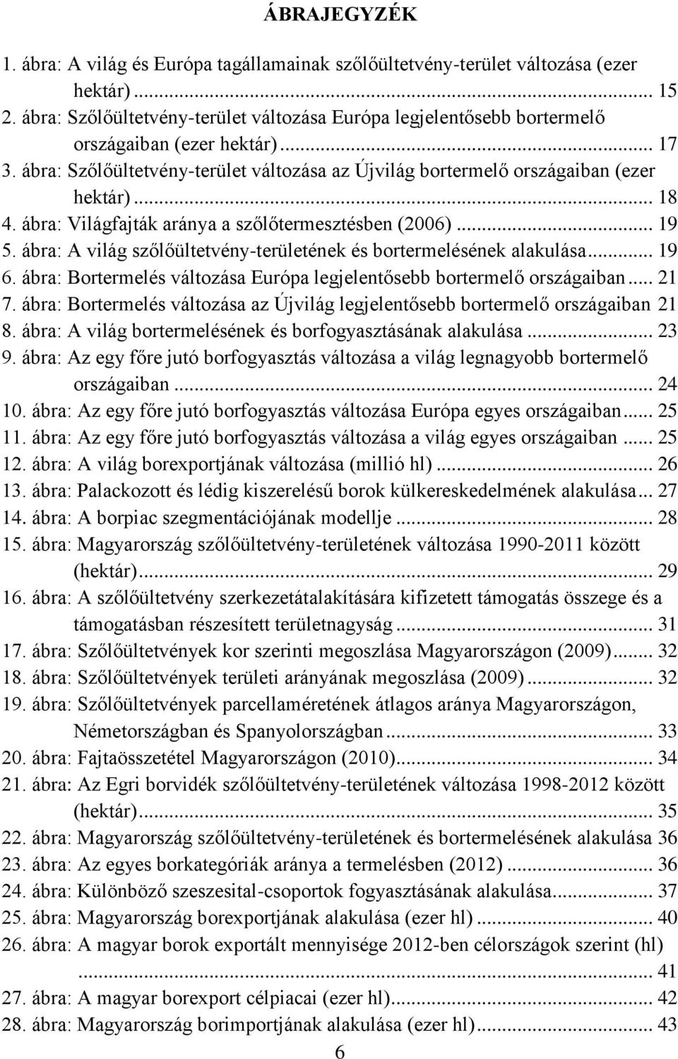 ábra: Világfajták aránya a szőlőtermesztésben (2006)... 19 5. ábra: A világ szőlőültetvény-területének és bortermelésének alakulása... 19 6.