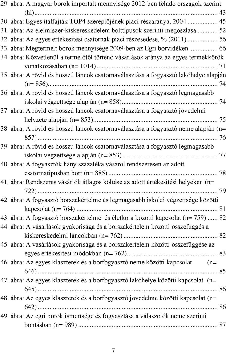 ábra: Megtermelt borok mennyisége 2009-ben az Egri borvidéken... 66 34. ábra: Közvetlenül a termelőtől történő vásárlások aránya az egyes termékkörök vonatkozásában (n= 1014)... 71 35.