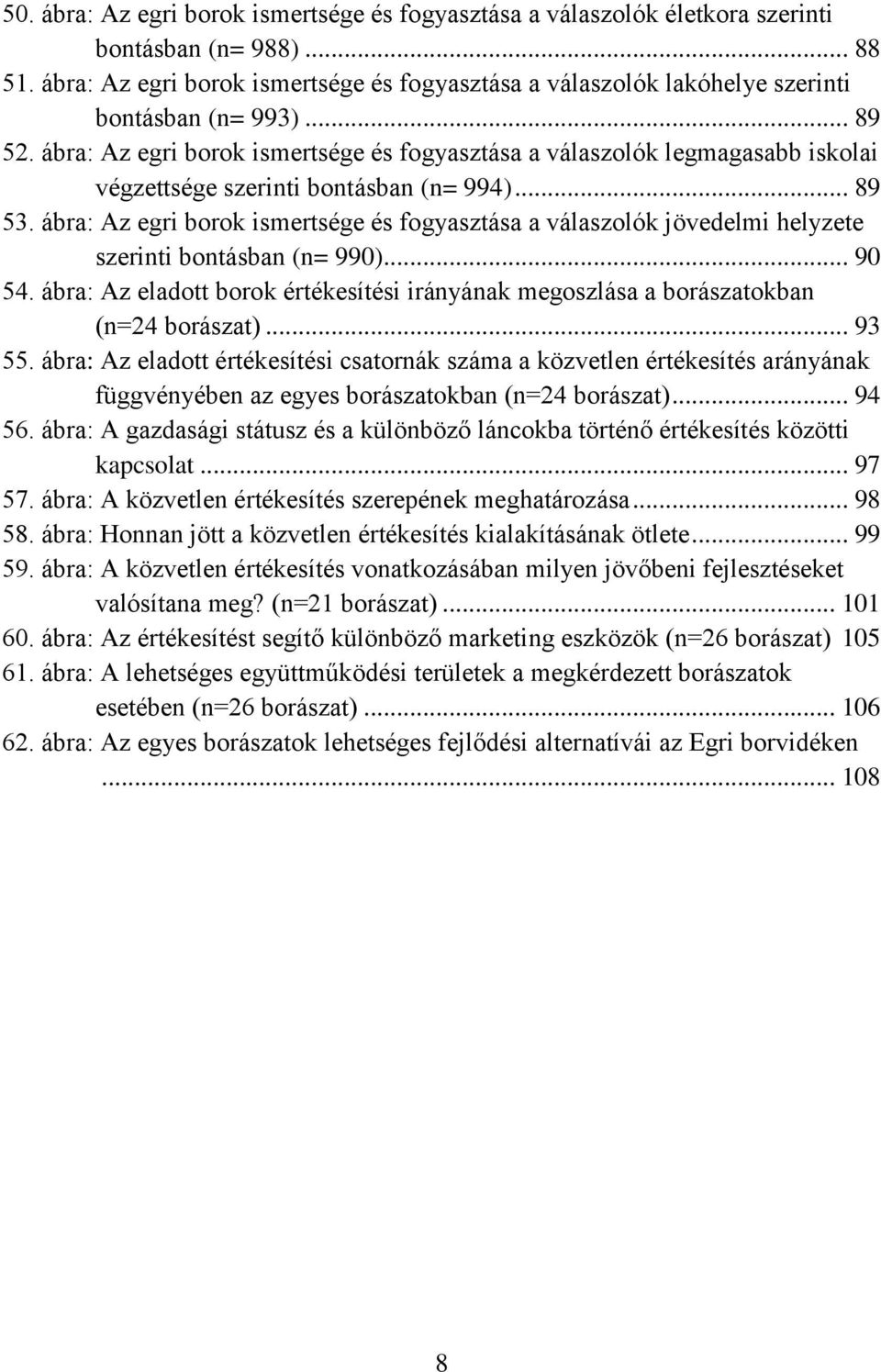 ábra: Az egri borok ismertsége és fogyasztása a válaszolók legmagasabb iskolai végzettsége szerinti bontásban (n= 994)... 89 53.