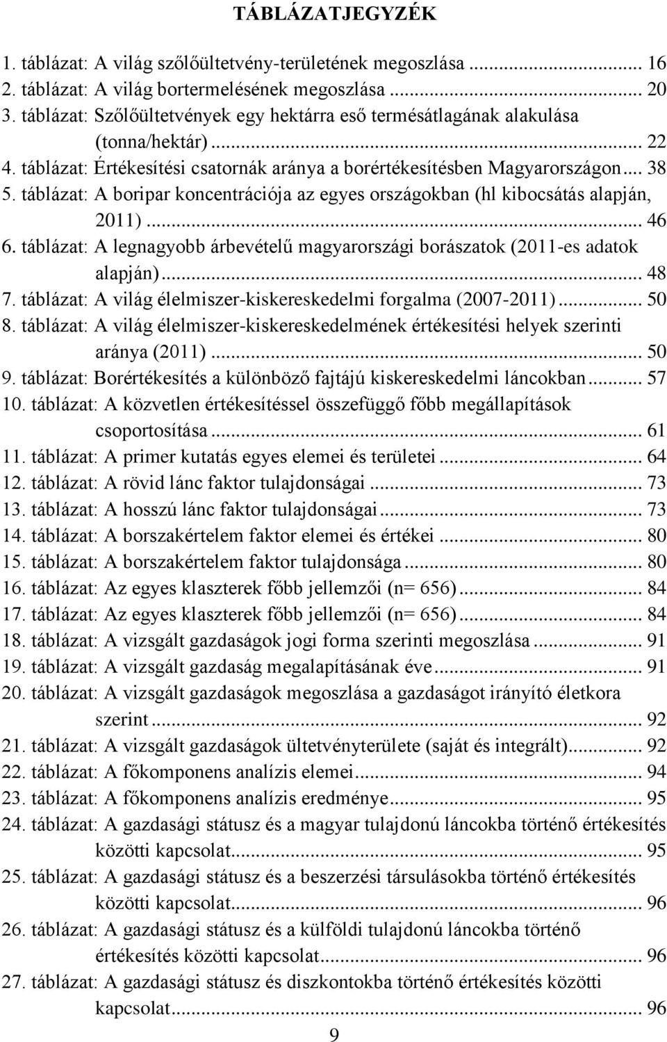 táblázat: A boripar koncentrációja az egyes országokban (hl kibocsátás alapján, 2011)... 46 6. táblázat: A legnagyobb árbevételű magyarországi borászatok (2011-es adatok alapján)... 48 7.