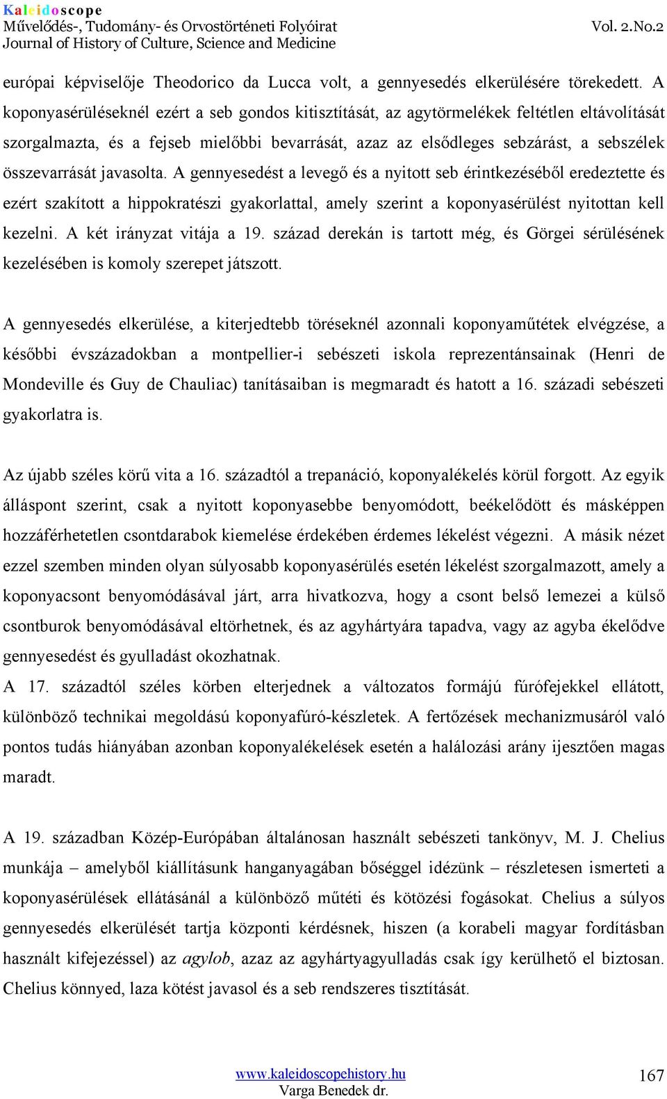 javasolta. A gennyesedést a levegő és a nyitott seb érintkezéséből eredeztette és ezért szakított a hippokratészi gyakorlattal, amely szerint a koponyasérülést nyitottan kell kezelni.