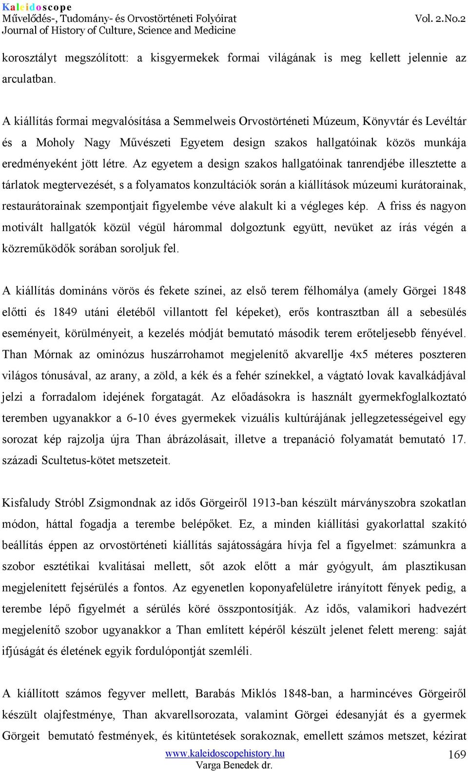 Az egyetem a design szakos hallgatóinak tanrendjébe illesztette a tárlatok megtervezését, s a folyamatos konzultációk során a kiállítások múzeumi kurátorainak, restaurátorainak szempontjait