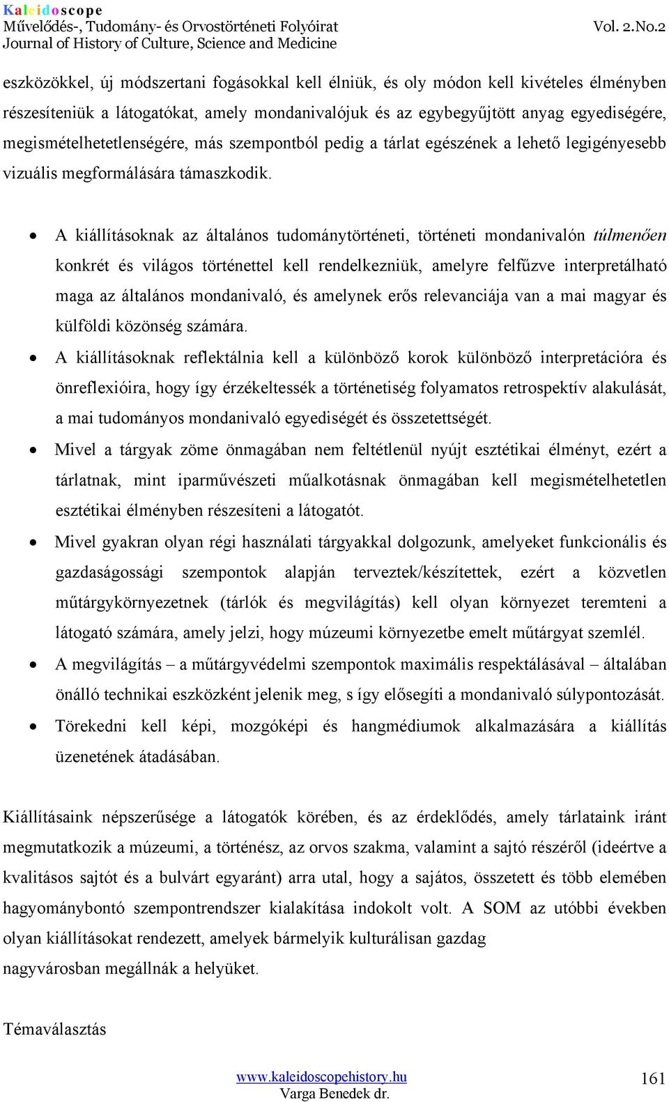 A kiállításoknak az általános tudománytörténeti, történeti mondanivalón túlmenően konkrét és világos történettel kell rendelkezniük, amelyre felfűzve interpretálható maga az általános mondanivaló, és