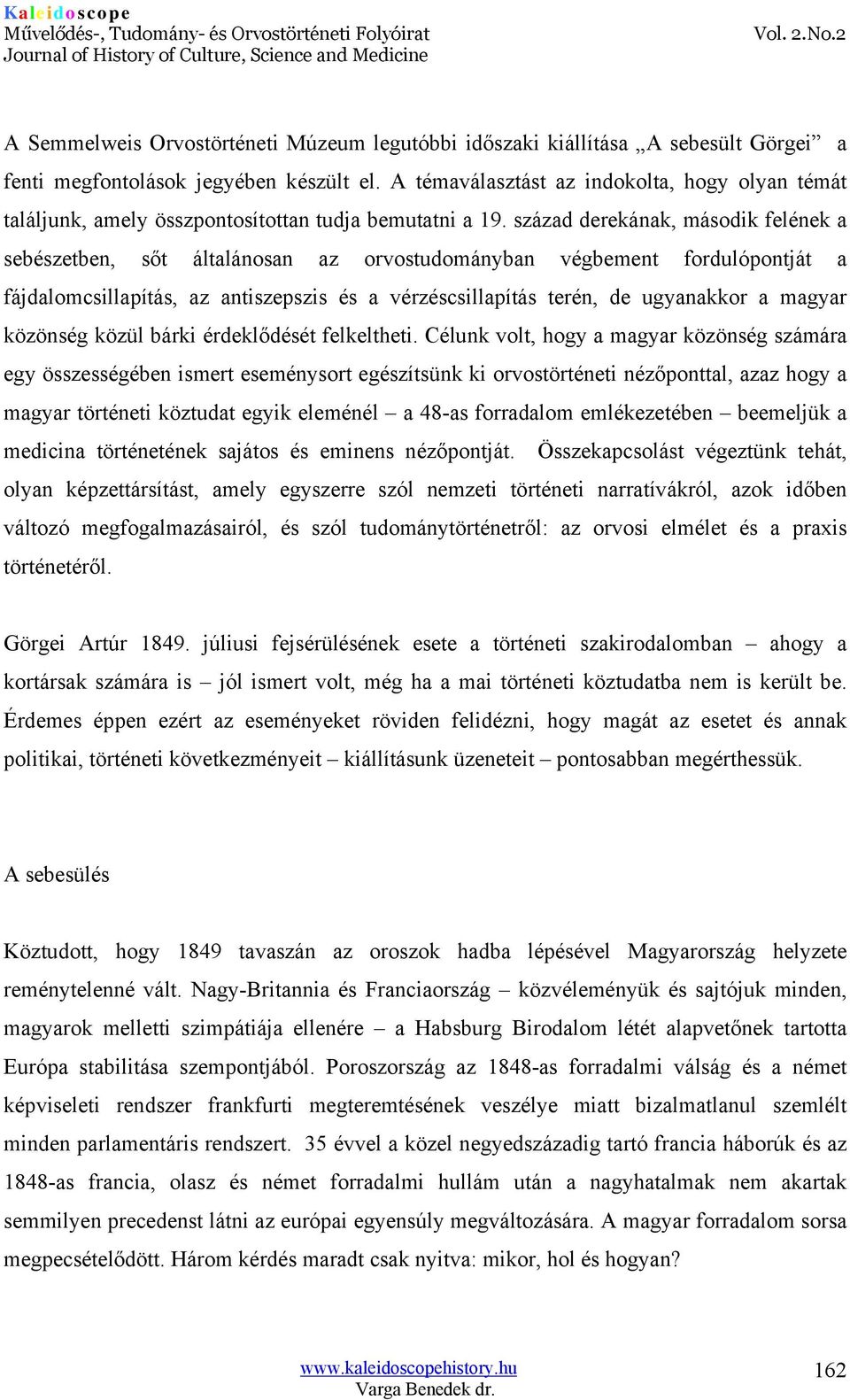 század derekának, második felének a sebészetben, sőt általánosan az orvostudományban végbement fordulópontját a fájdalomcsillapítás, az antiszepszis és a vérzéscsillapítás terén, de ugyanakkor a