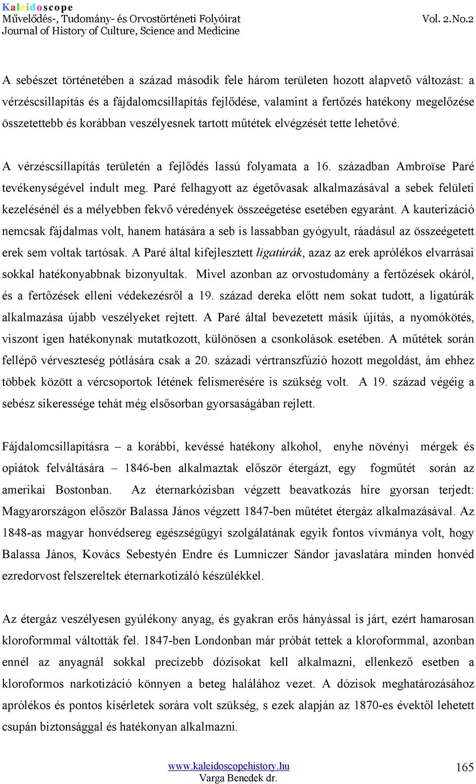 Paré felhagyott az égetővasak alkalmazásával a sebek felületi kezelésénél és a mélyebben fekvő véredények összeégetése esetében egyaránt.