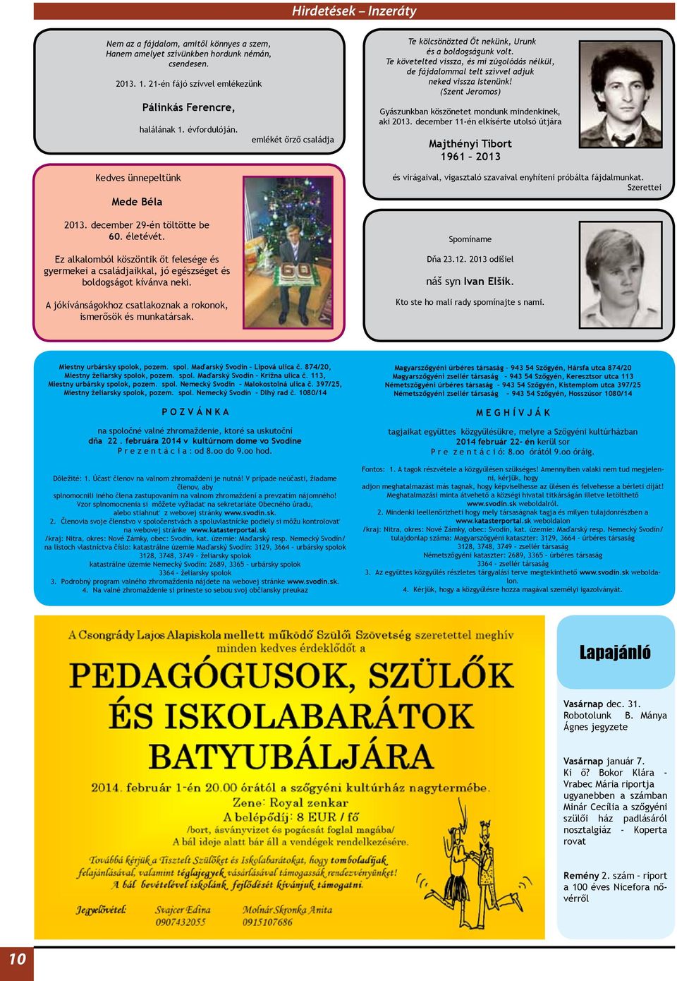 Ez alkalomból köszöntik őt felesége és gyermekei a családjaikkal, jó egészséget és boldogságot kívánva neki. A jókívánságokhoz csatlakoznak a rokonok, ismerősök és munkatársak.