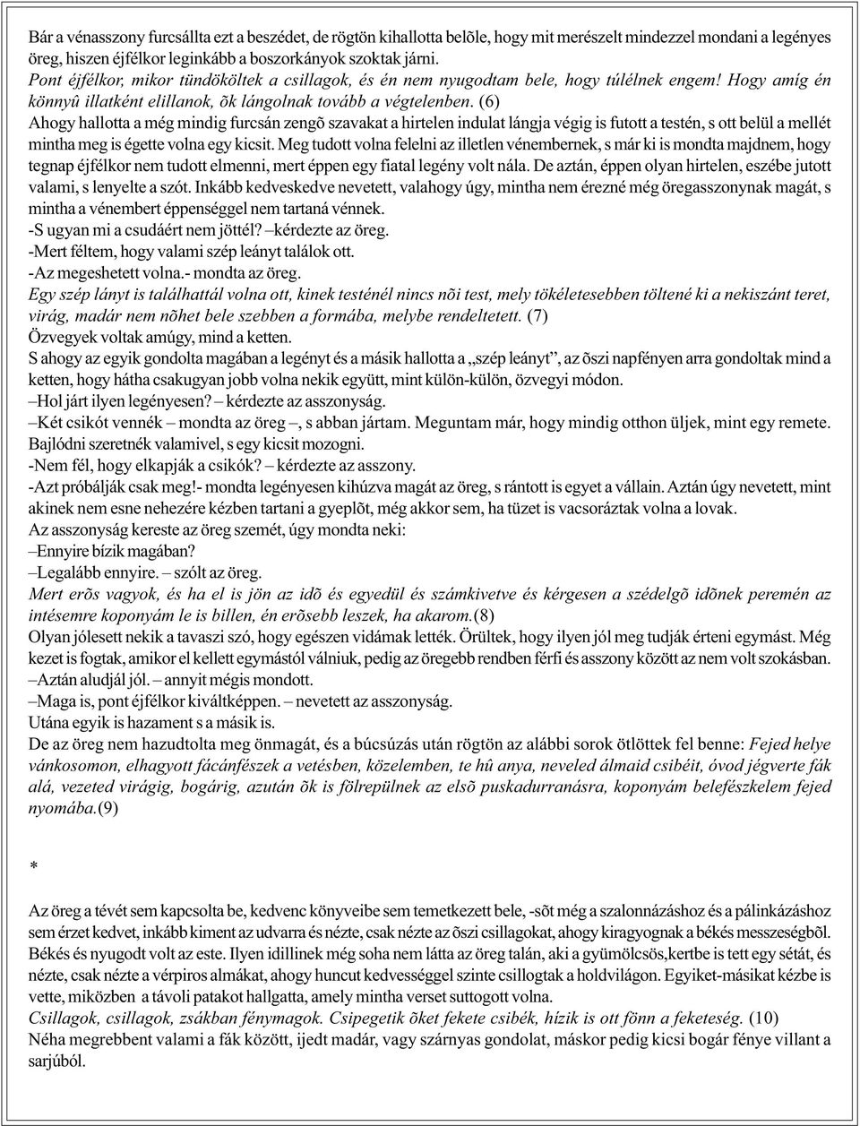 (6) Ahogy hallotta a még mindig furcsán zengõ szavakat a hirtelen indulat lángja végig is futott a testén, s ott belül a mellét mintha meg is égette volna egy kicsit.