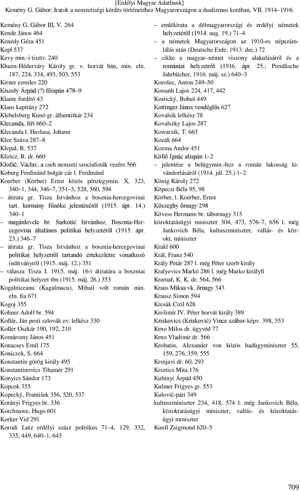 Havlasa, Johann Klee Száva 287 8 Klepal, R. 537 Kliricz, R. dr. 660 Klofáč, Václav, a cseh nemzeti szocialisták vezére 566 Koburg Ferdinánd bolgár cár l.