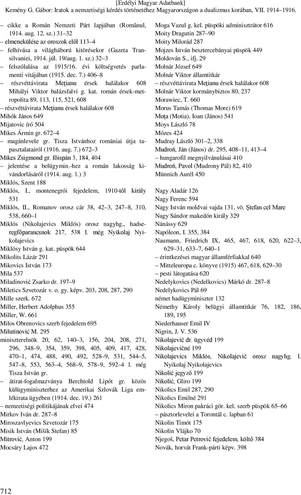 román érsek-metropolita 89, 113, 115, 521, 608 részvéttávirata Meţianu érsek halálakor 608 Mihók János 649 Mijatovic író 504 Mikes Ármin gr. 672 4 magánlevele gr.