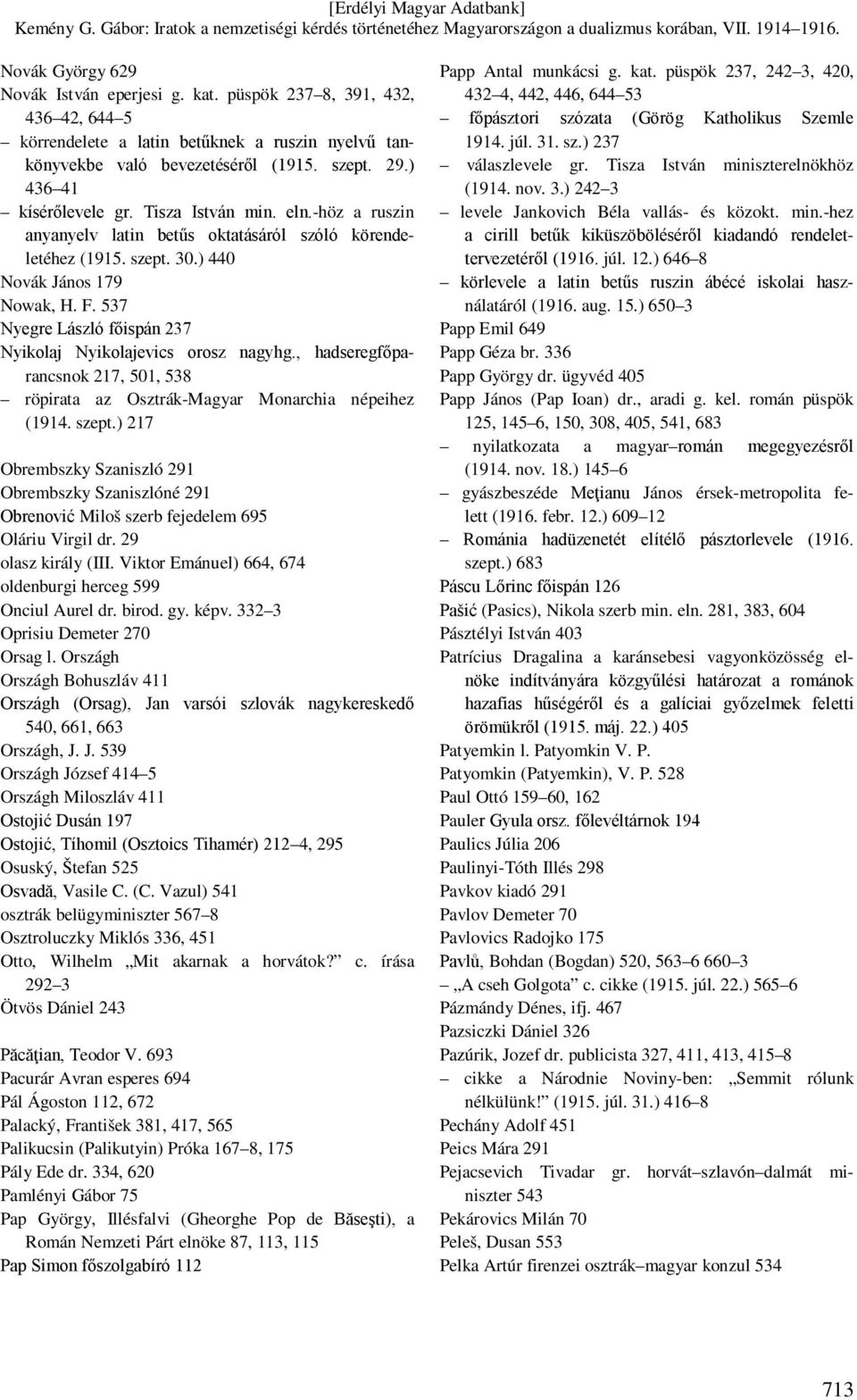 537 Nyegre László főispán 237 Nyikolaj Nyikolajevics orosz nagyhg., hadseregfőparancsnok 217, 501, 538 röpirata az Osztrák-Magyar Monarchia népeihez (1914. szept.