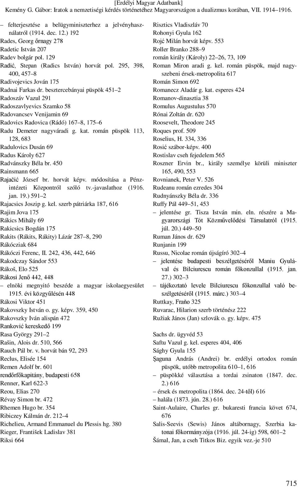 besztercebányai püspök 451 2 Radoszáv Vazul 291 Radoszavlyevics Szamko 58 Radovancsev Venijamin 69 Radovics Radovica (Rádó) 167 8, 175 6 Radu Demeter nagyváradi g. kat.