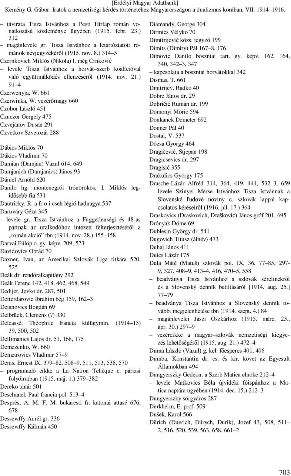 vezérőrnagy 660 Czobor László 451 Czuczor Gergely 475 Czvejánov Dusán 291 Czvetkov Szvetozár 288 Dábics Miklós 70 Dákics Vladimir 70 Damian (Damján) Vazul 614, 649 Damjanich (Damjanics) János 93