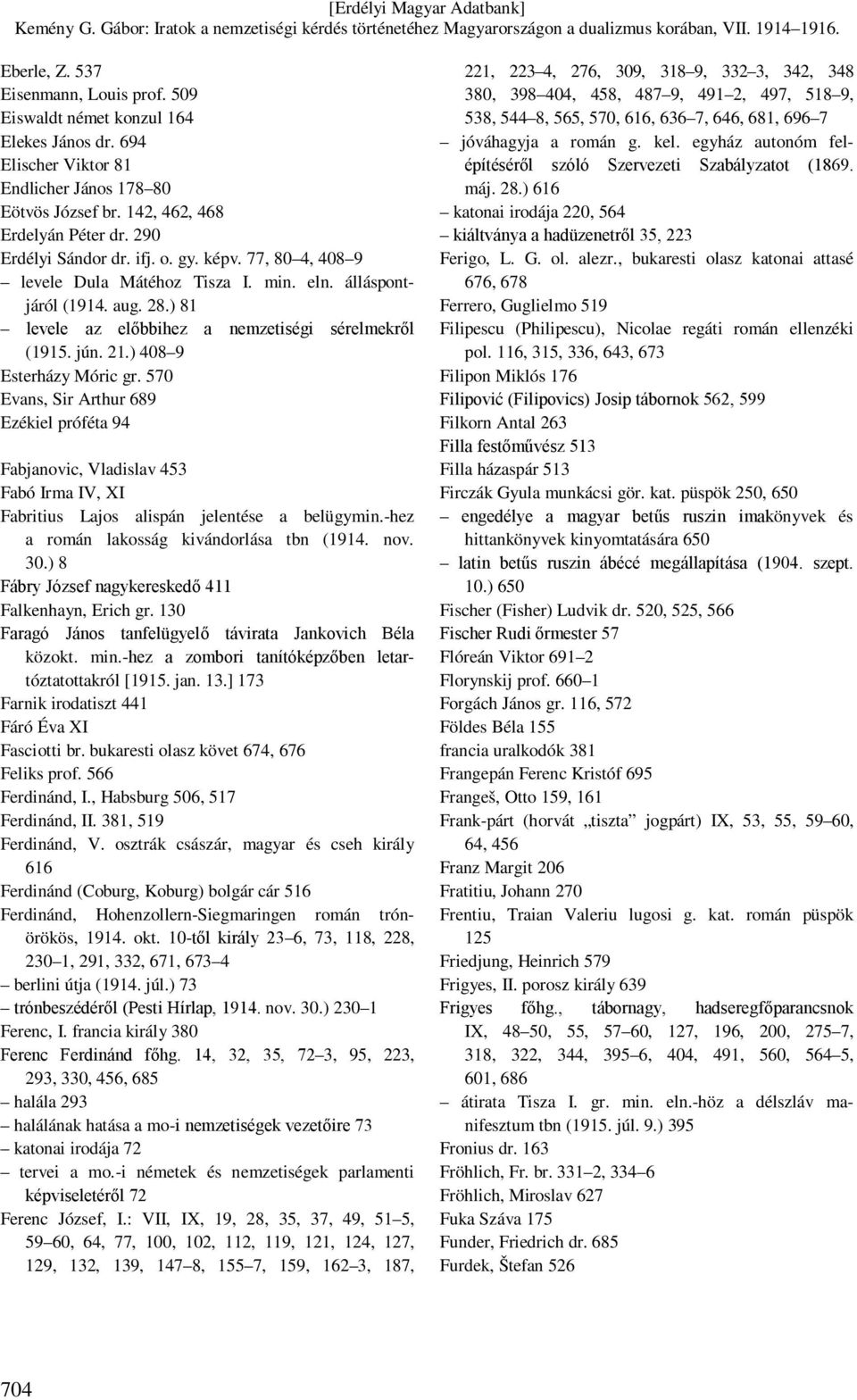 ) 408 9 Esterházy Móric gr. 570 Evans, Sir Arthur 689 Ezékiel próféta 94 Fabjanovic, Vladislav 453 Fabó Irma IV, XI Fabritius Lajos alispán jelentése a belügymin.