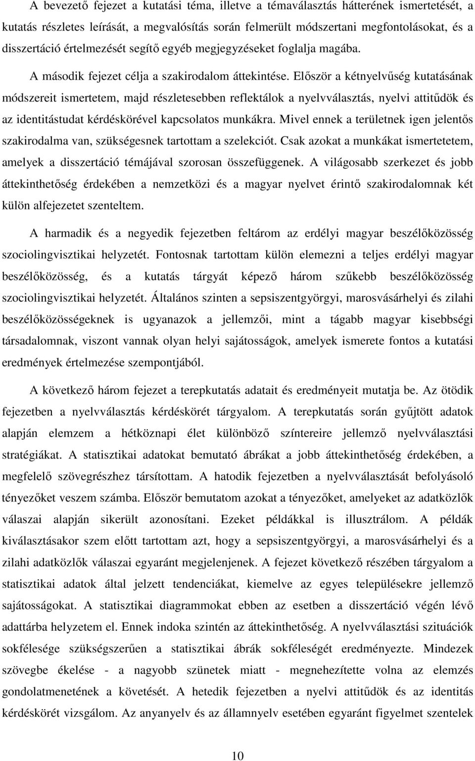 Elıször a kétnyelvőség kutatásának módszereit ismertetem, majd részletesebben reflektálok a nyelvválasztás, nyelvi attitődök és az identitástudat kérdéskörével kapcsolatos munkákra.