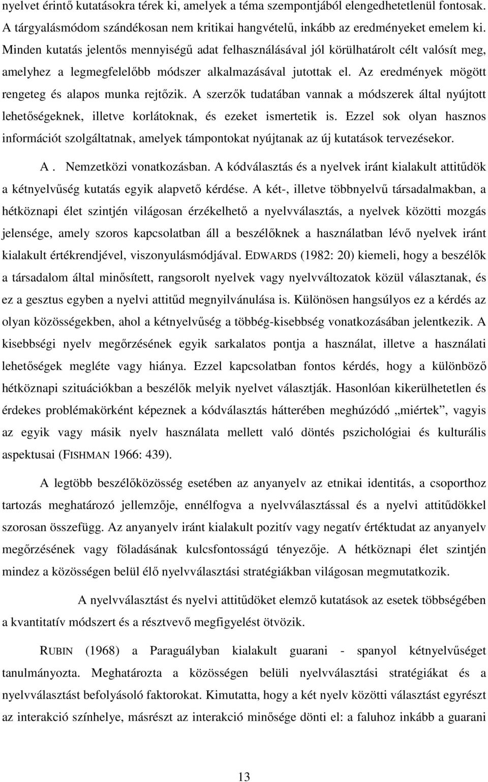 Az eredmények mögött rengeteg és alapos munka rejtızik. A szerzık tudatában vannak a módszerek által nyújtott lehetıségeknek, illetve korlátoknak, és ezeket ismertetik is.