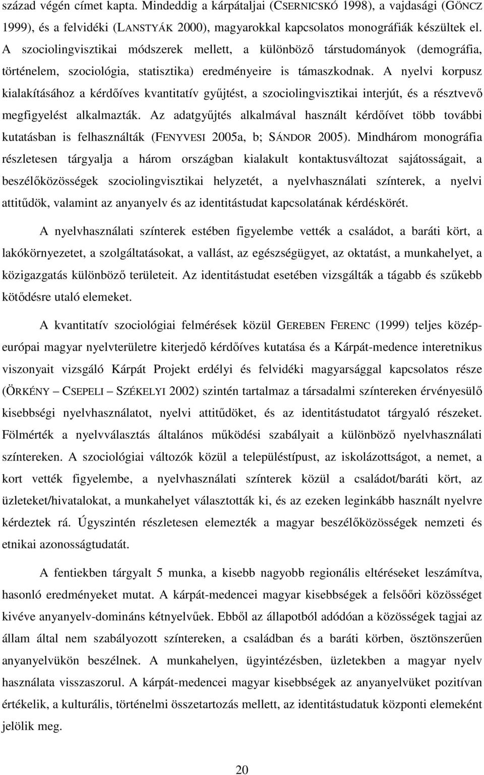 A nyelvi korpusz kialakításához a kérdıíves kvantitatív győjtést, a szociolingvisztikai interjút, és a résztvevı megfigyelést alkalmazták.