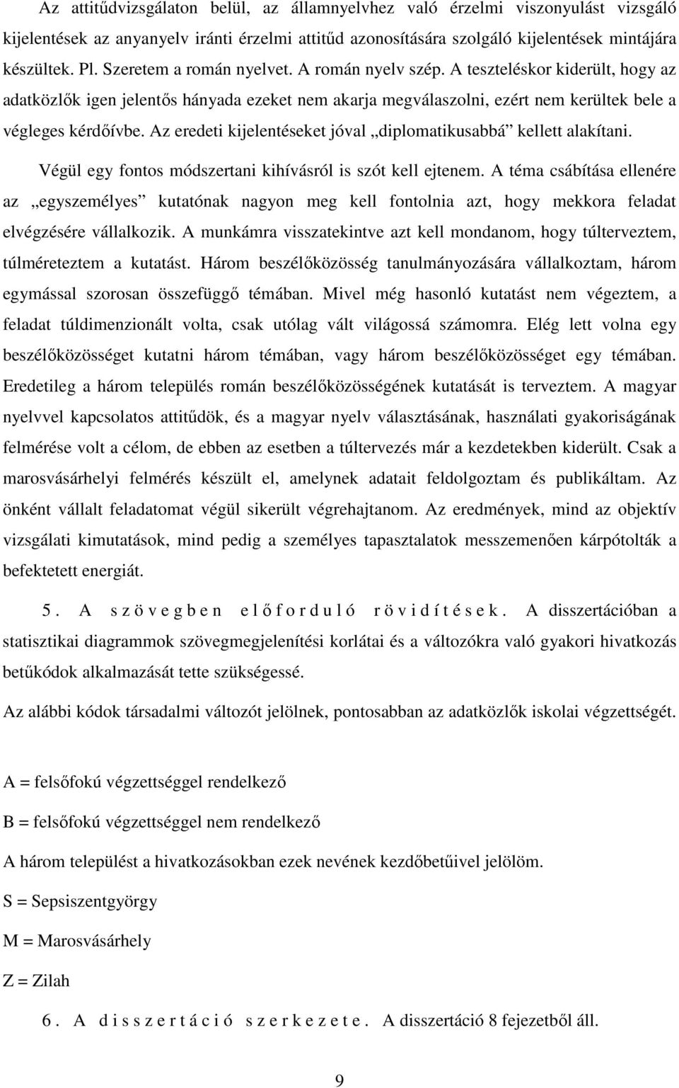 Az eredeti kijelentéseket jóval diplomatikusabbá kellett alakítani. Végül egy fontos módszertani kihívásról is szót kell ejtenem.