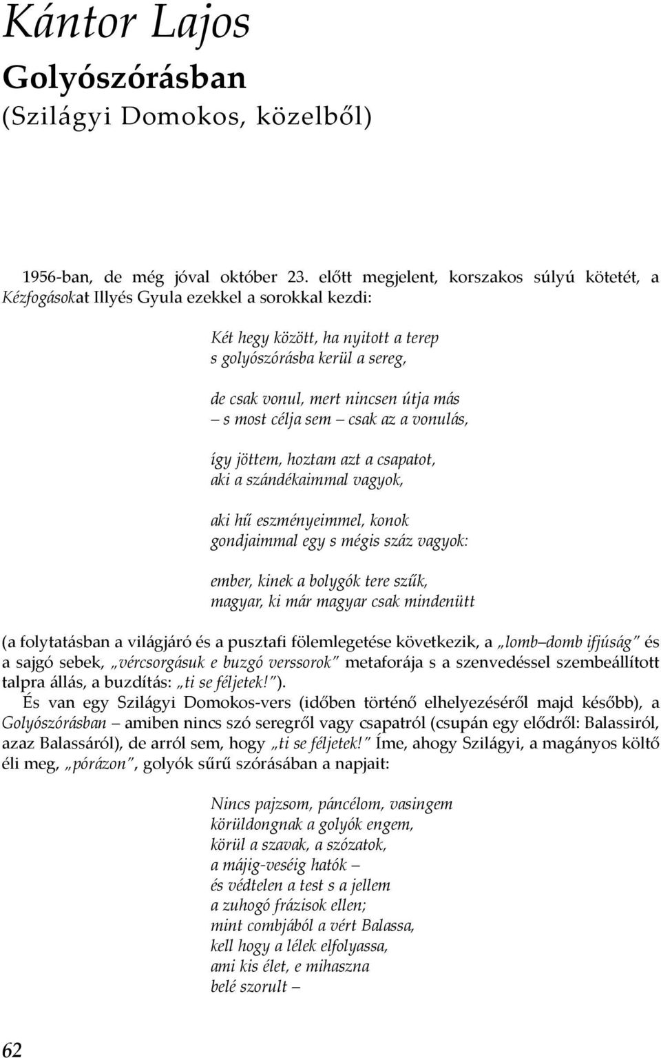 s most célja sem csak az a vonulás, így jöttem, hoztam azt a csapatot, aki a szándékaimmal vagyok, aki hű eszményeimmel, konok gondjaimmal egy s mégis száz vagyok: ember, kinek a bolygók tere szűk,