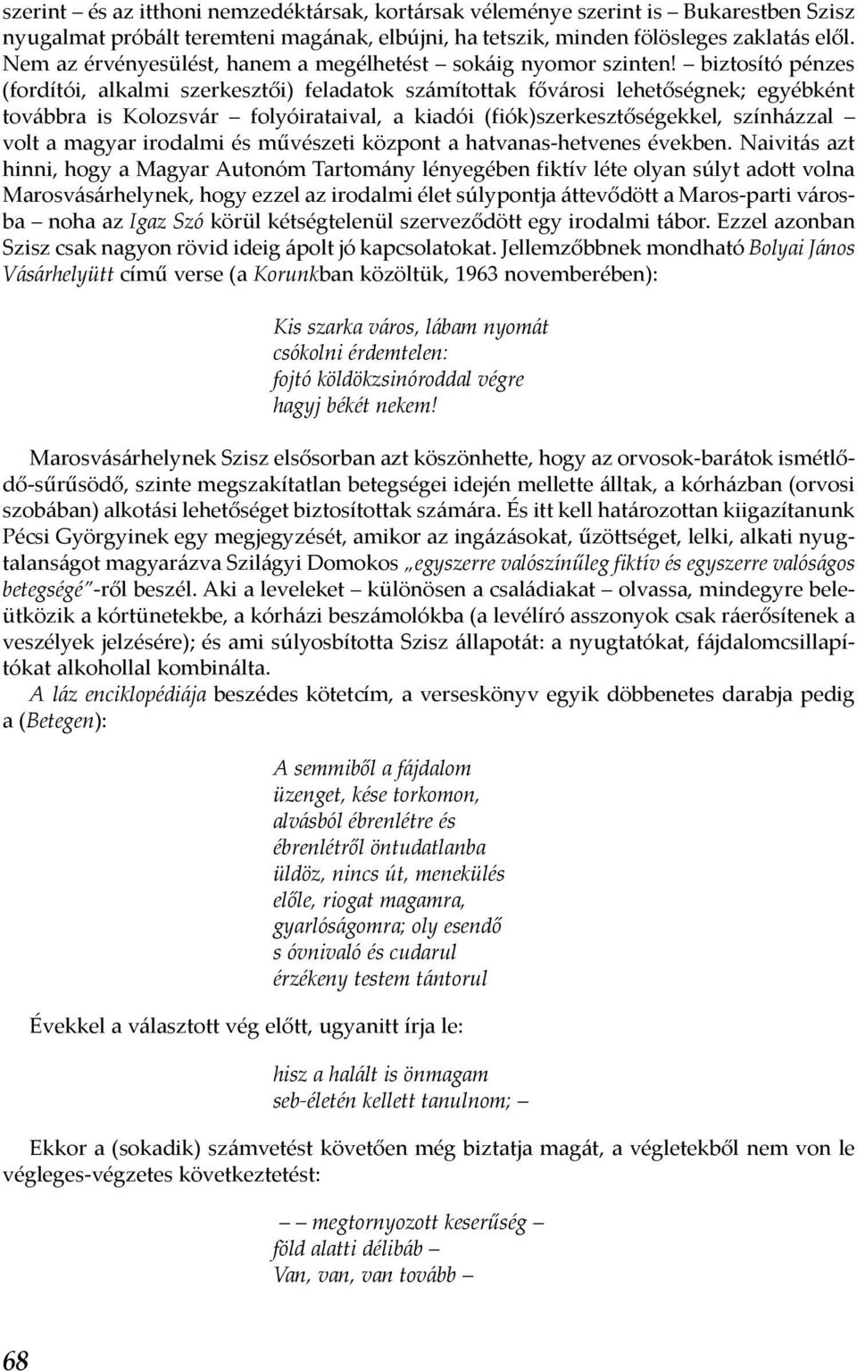 biztosító pénzes (fordítói, alkalmi szerkesztői) feladatok számítottak fővárosi lehetőségnek; egyébként továbbra is Kolozsvár folyóirataival, a kiadói (fiók)szerkesztőségekkel, színházzal volt a