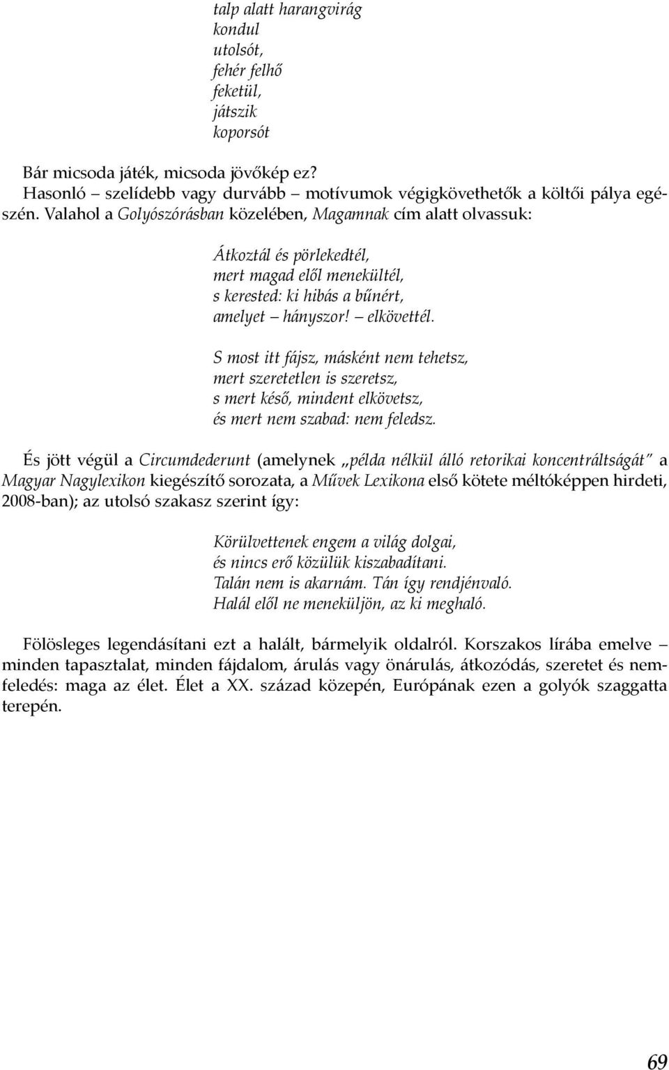 S most itt fájsz, másként nem tehetsz, mert szeretetlen is szeretsz, s mert késő, mindent elkövetsz, és mert nem szabad: nem feledsz.