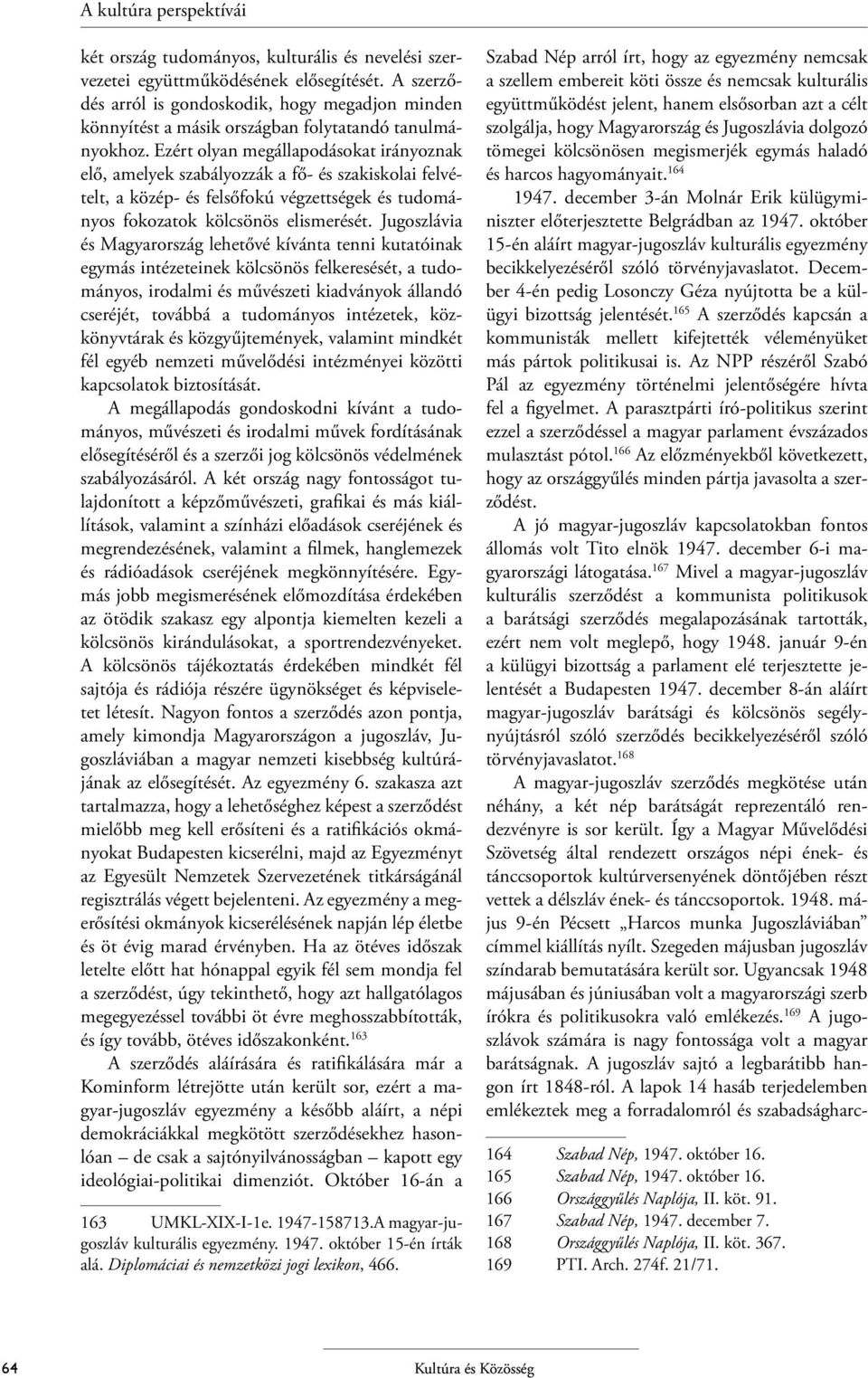 Ezért olyan megállapodásokat irányoznak elő, amelyek szabályozzák a fő- és szakiskolai felvételt, a közép- és felsőfokú végzettségek és tudományos fokozatok kölcsönös elismerését.