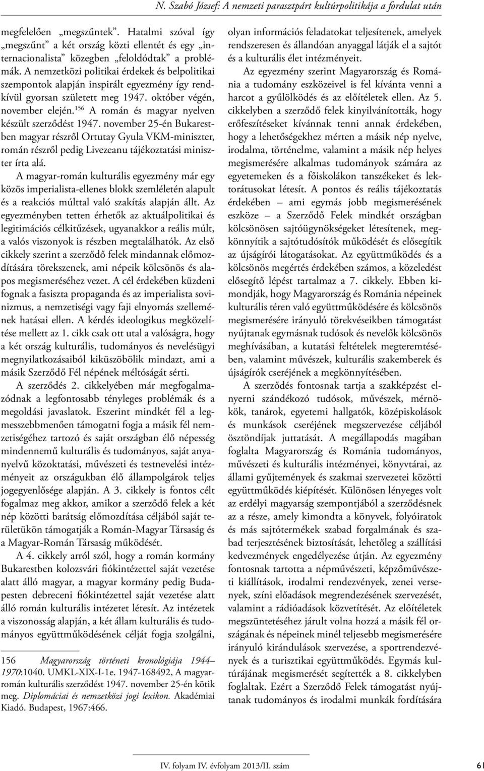 A nemzetközi politikai érdekek és belpolitikai szempontok alapján inspirált egyezmény így rendkívül gyorsan született meg 1947. október végén, november elején.