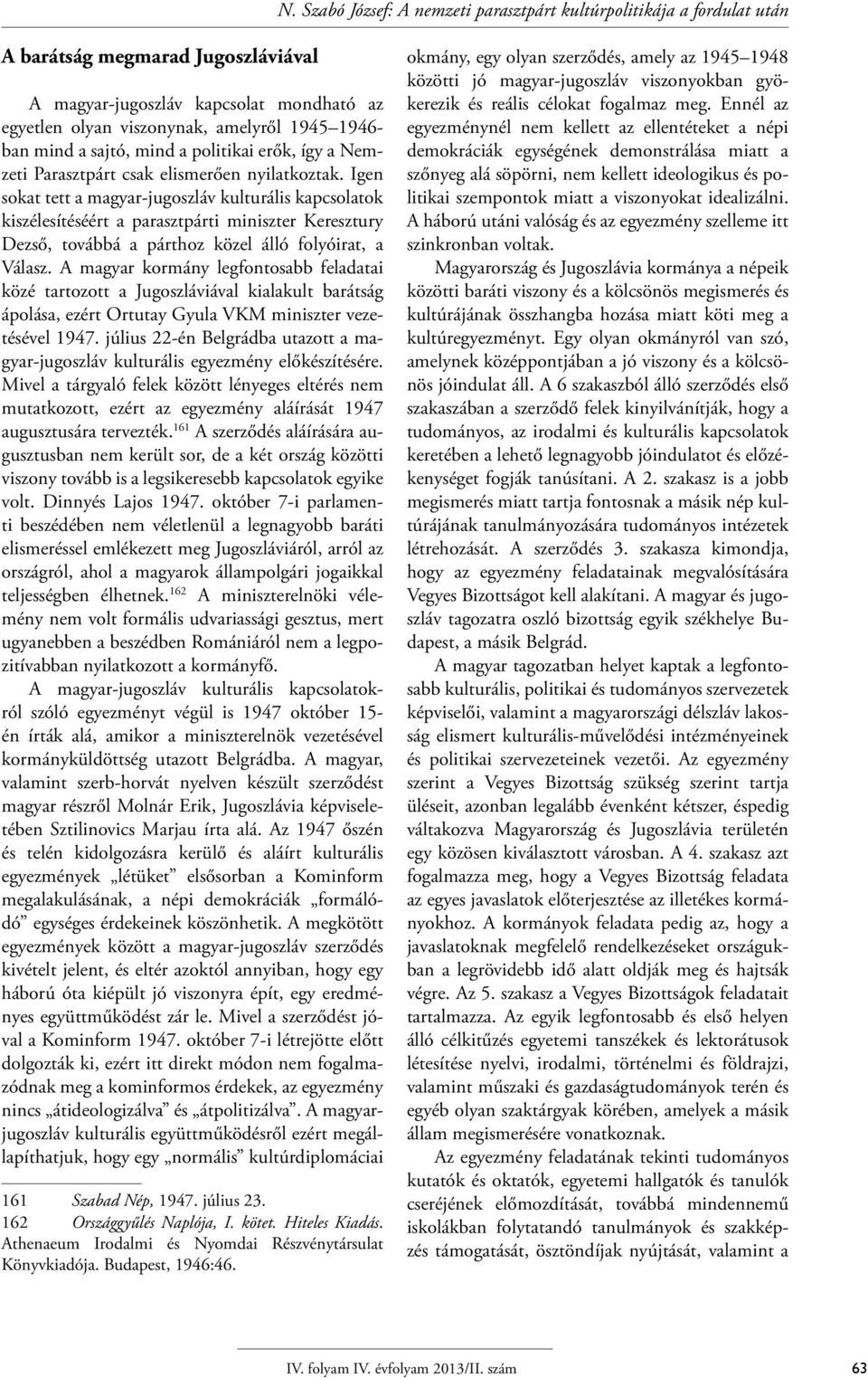 Igen sokat tett a magyar-jugoszláv kulturális kapcsolatok kiszélesítéséért a parasztpárti miniszter Keresztury Dezső, továbbá a párthoz közel álló folyóirat, a Válasz.