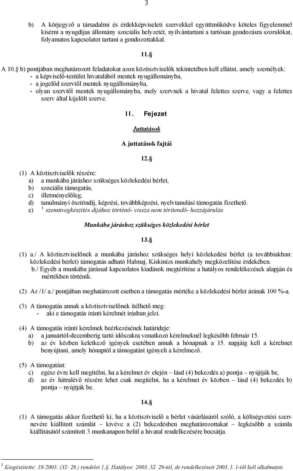 b) pontjában meghatározott feladatokat azon köztisztviselők tekintetében kell ellátni, amely személyek: - a képviselő-testület hivatalából mentek nyugállományba, - a jogelőd szervtől mentek