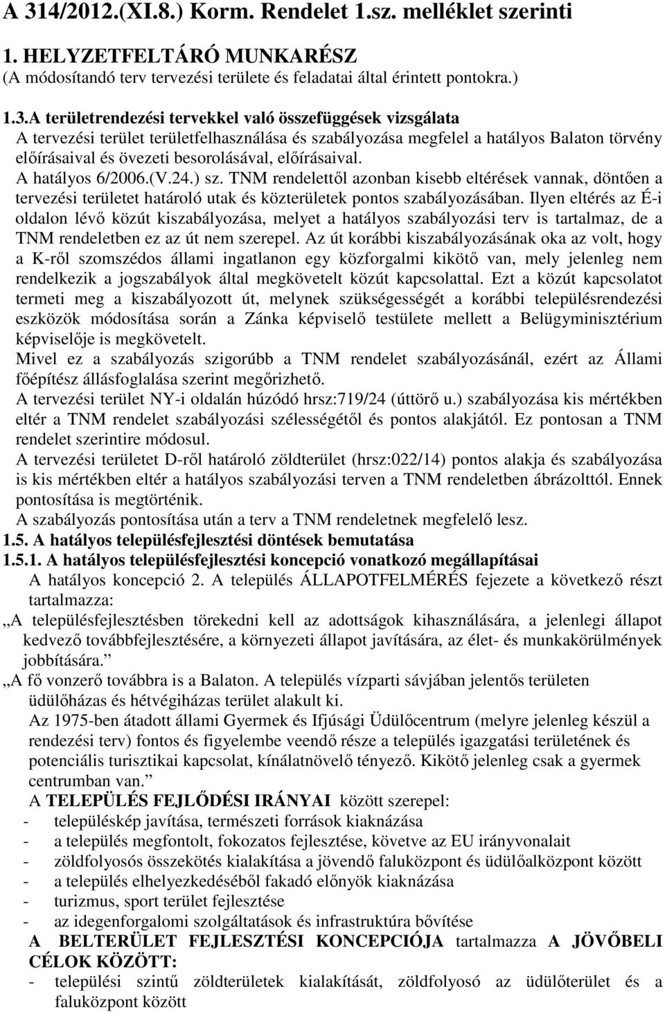 ) sz. TNM rendelettől azonban kisebb eltérések vannak, döntően a tervezési területet határoló utak és közterületek pontos szabályozásában.