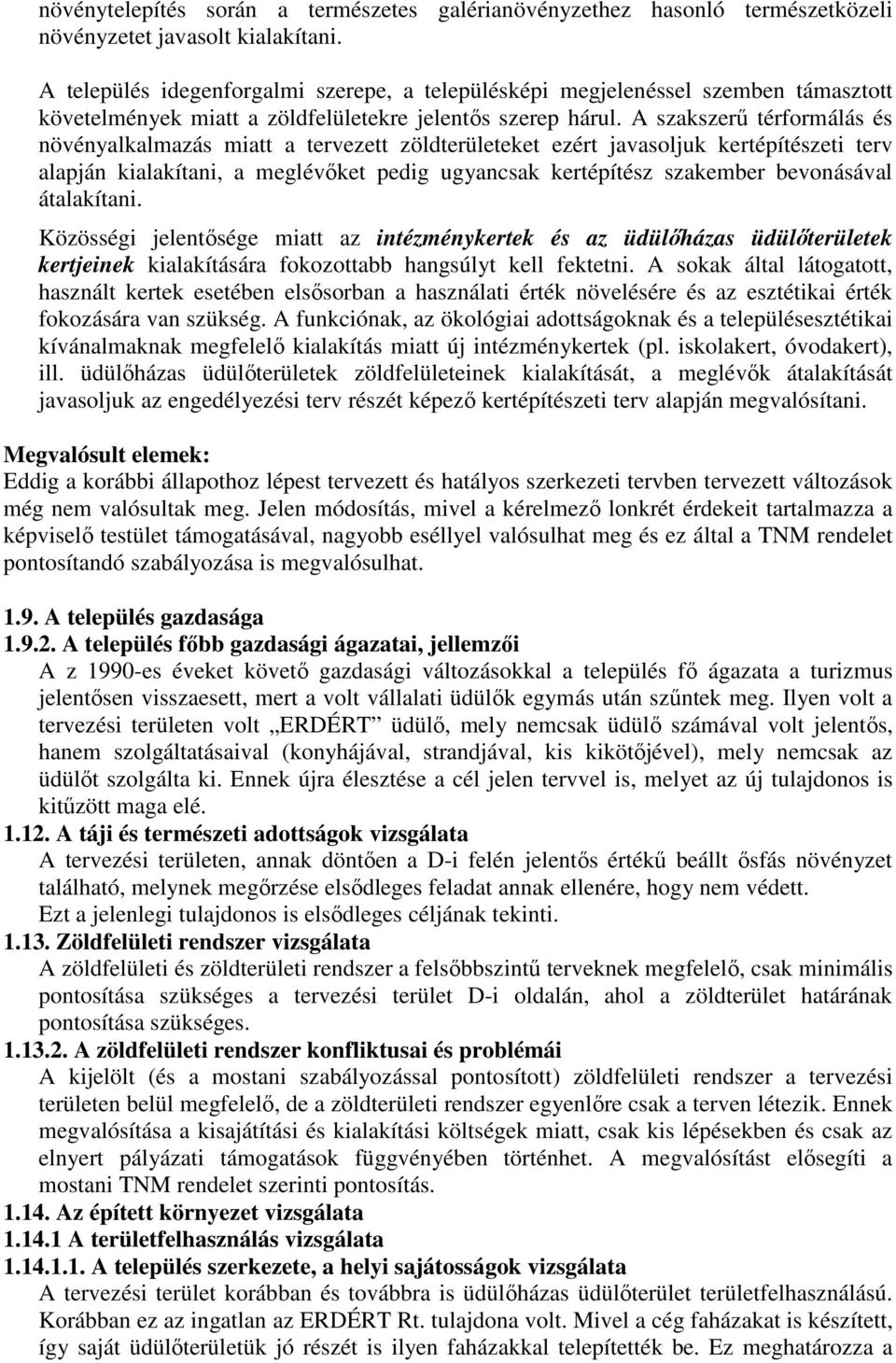 A szakszerű térformálás és növényalkalmazás miatt a tervezett zöldterületeket ezért javasoljuk kertépítészeti terv alapján kialakítani, a meglévőket pedig ugyancsak kertépítész szakember bevonásával