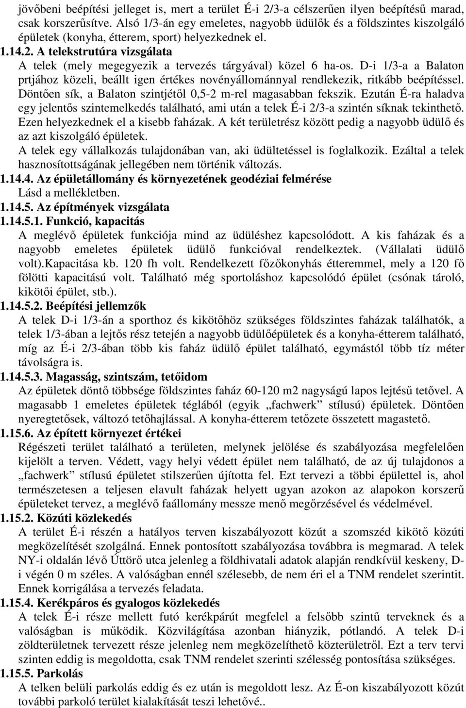 A telekstrutúra vizsgálata A telek (mely megegyezik a tervezés tárgyával) közel 6 ha-os. D-i 1/3-a a Balaton prtjához közeli, beállt igen értékes novényállománnyal rendlekezik, ritkább beépítéssel.