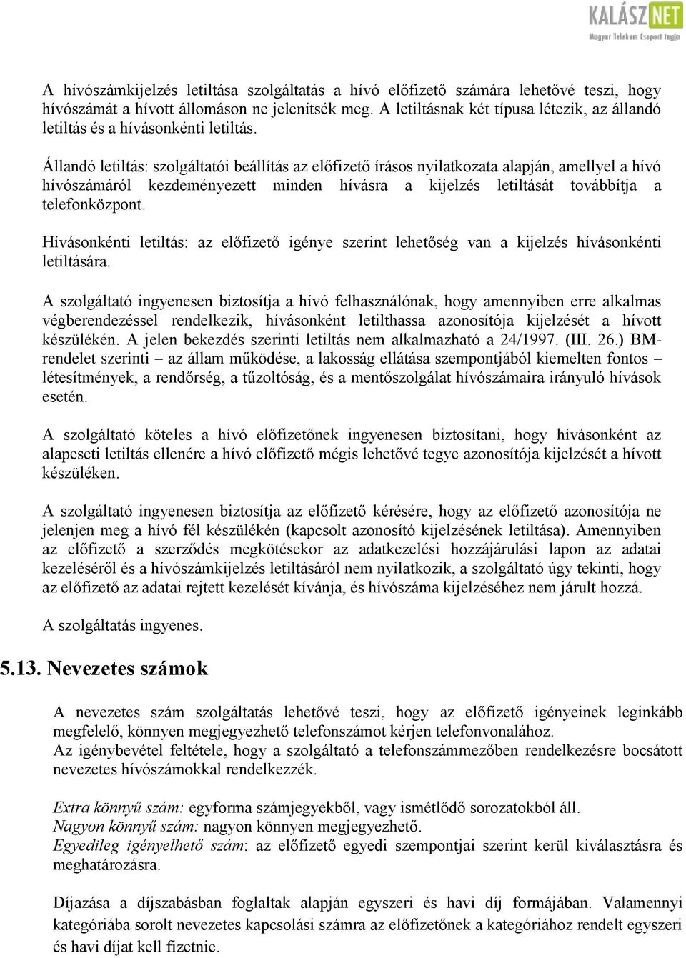 Állandó letiltás: szolgáltatói beállítás az előfizető írásos nyilatkozata alapján, amellyel a hívó hívószámáról kezdeményezett minden hívásra a kijelzés letiltását továbbítja a telefonközpont.