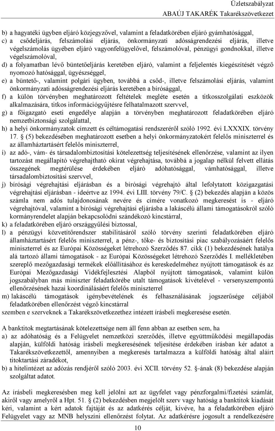 nyomozó hatósággal, ügyészséggel, e) a büntető-, valamint polgári ügyben, továbbá a csőd-, illetve felszámolási eljárás, valamint önkormányzati adósságrendezési eljárás keretében a bírósággal, f) a