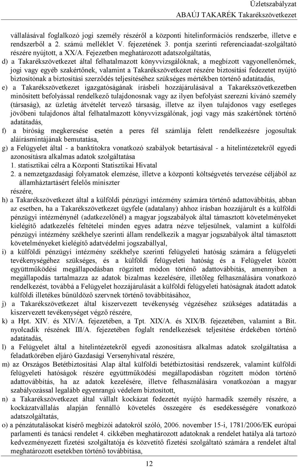 Fejezetben meghatározott adatszolgáltatás, d) a Takarékszövetkezet által felhatalmazott könyvvizsgálóknak, a megbízott vagyonellenőrnek, jogi vagy egyéb szakértőnek, valamint a Takarékszövetkezet