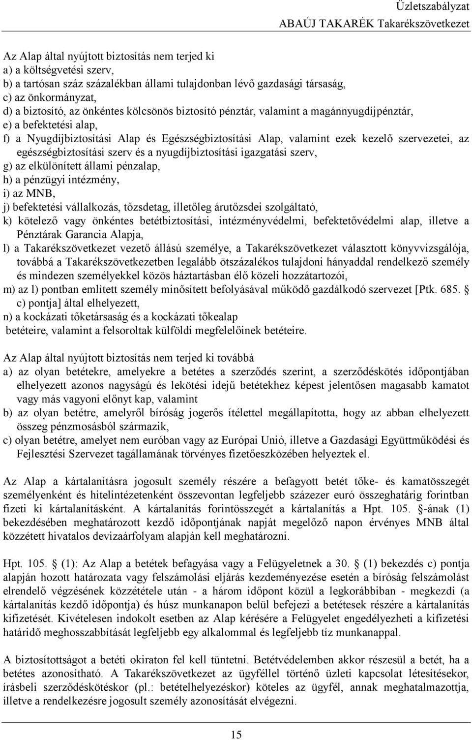 szerv és a nyugdíjbiztosítási igazgatási szerv, g) az elkülönített állami pénzalap, h) a pénzügyi intézmény, i) az MNB, j) befektetési vállalkozás, tőzsdetag, illetőleg árutőzsdei szolgáltató, k)