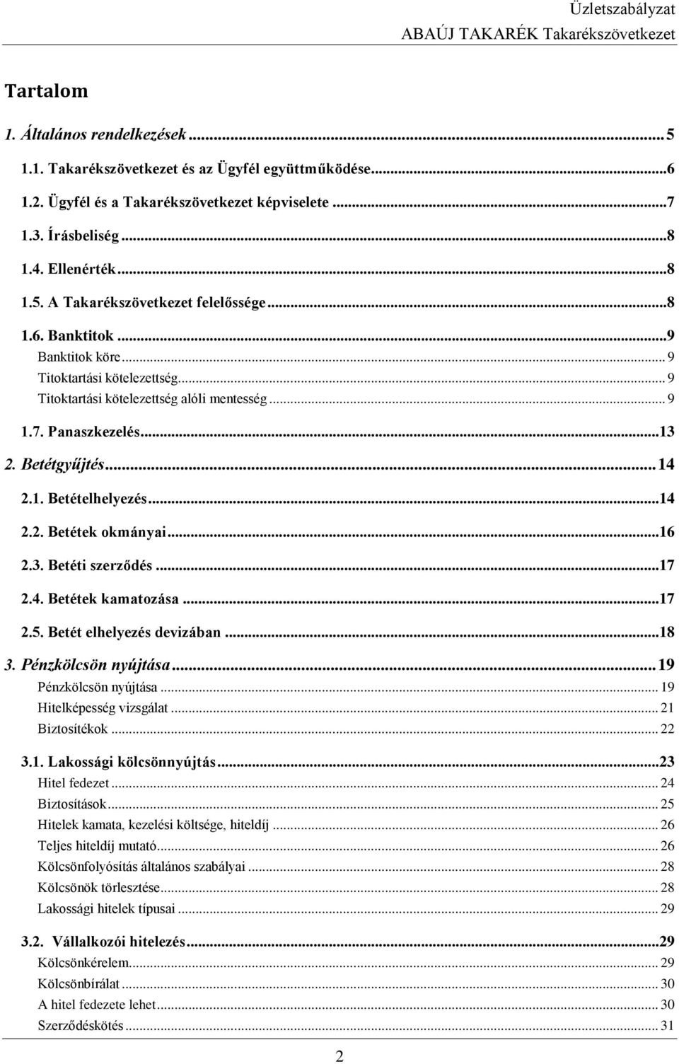 ..16 2.3. Betéti szerződés...17 2.4. Betétek kamatozása...17 2.5. Betét elhelyezés devizában...18 3. Pénzkölcsön nyújtása... 19 Pénzkölcsön nyújtása... 19 Hitelképesség vizsgálat... 21 Biztosítékok.