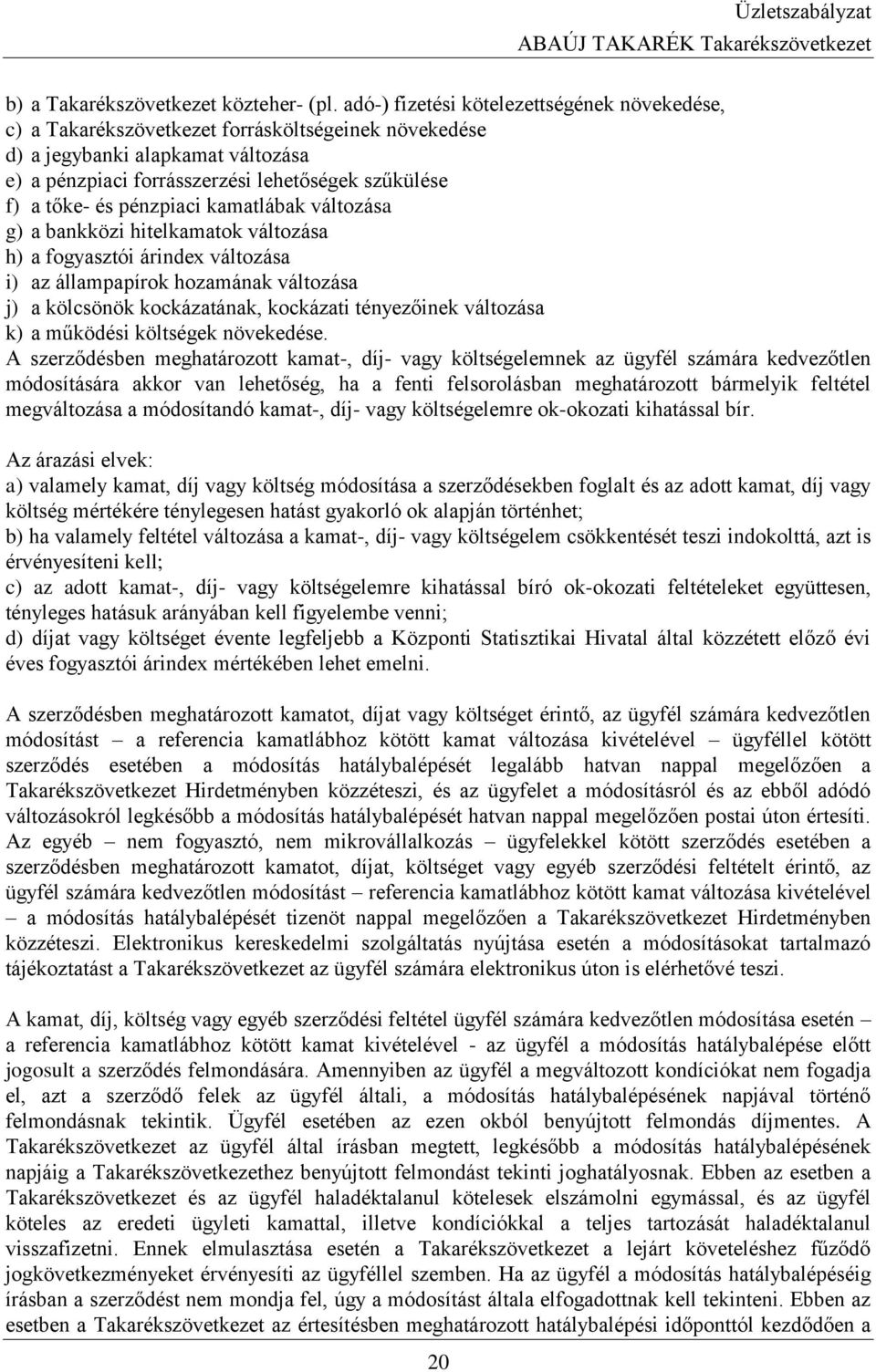 pénzpiaci kamatlábak változása g) a bankközi hitelkamatok változása h) a fogyasztói árindex változása i) az állampapírok hozamának változása j) a kölcsönök kockázatának, kockázati tényezőinek