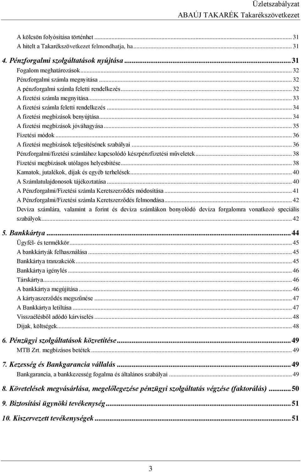 .. 34 A fizetési megbízások jóváhagyása... 35 Fizetési módok... 36 A fizetési megbízások teljesítésének szabályai... 36 Pénzforgalmi/fizetési számlához kapcsolódó készpénzfizetési műveletek.