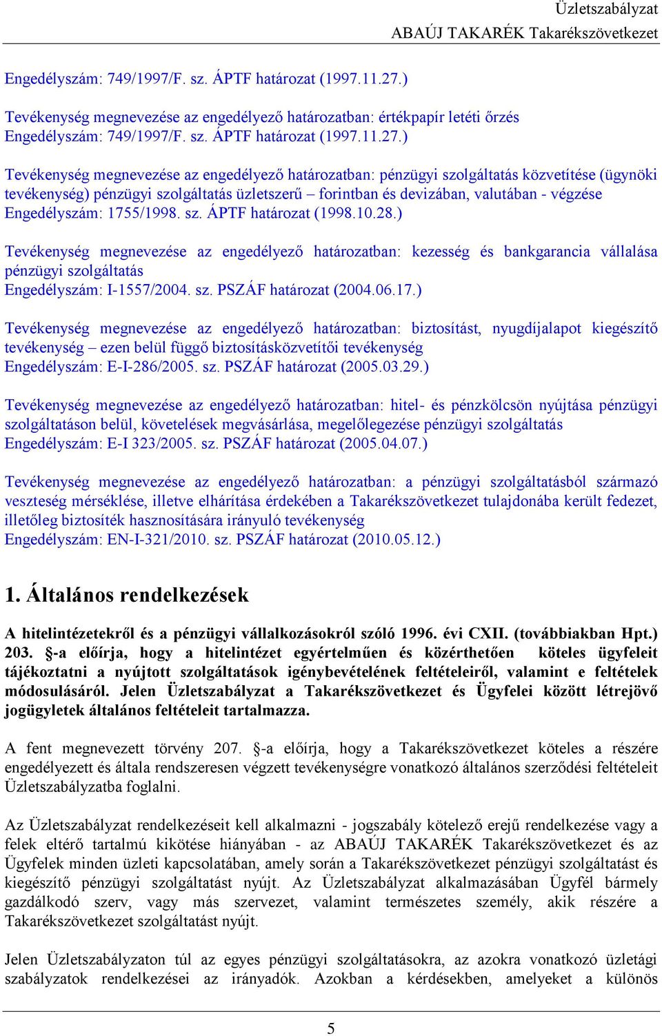 szolgáltatás üzletszerű forintban és devizában, valutában - végzése Engedélyszám: 1755/1998. sz. ÁPTF határozat (1998.10.28.