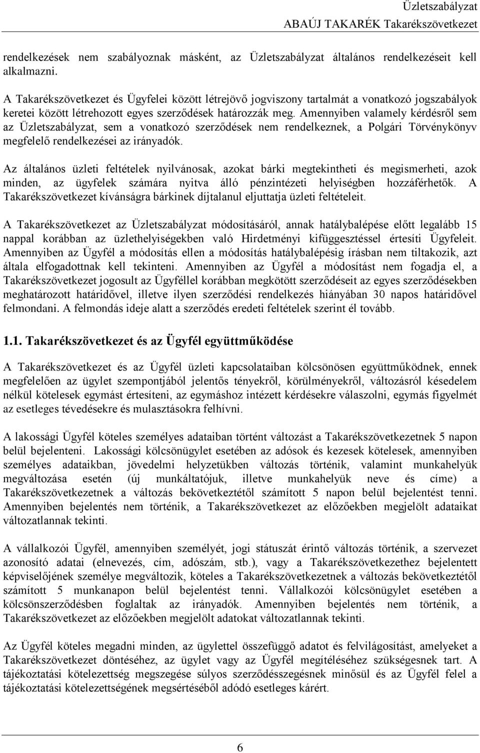 Amennyiben valamely kérdésről sem az Üzletszabályzat, sem a vonatkozó szerződések nem rendelkeznek, a Polgári Törvénykönyv megfelelő rendelkezései az irányadók.